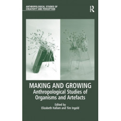 Making and Growing: Anthropological Studies of Organisms and Artefacts