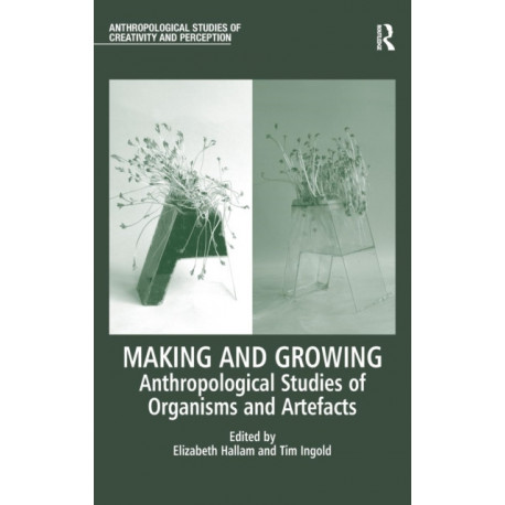 Making and Growing: Anthropological Studies of Organisms and Artefacts