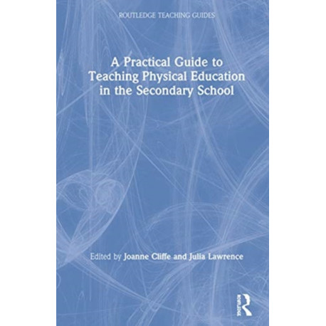 A Practical Guide to Teaching Physical Education in the Secondary School