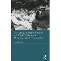 The Making and Breaking of Soviet Lithuania: Memory and Modernity in the Wake of War