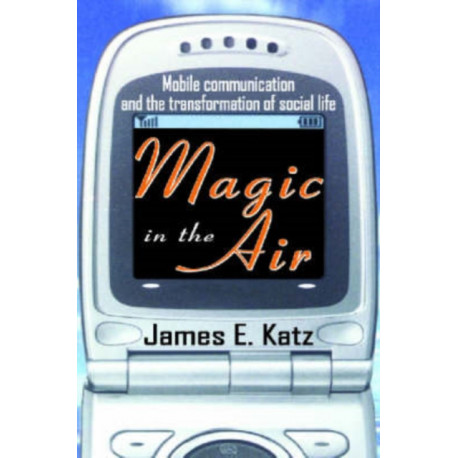 Magic in the Air: Mobile Communication and the Transformation of Social Life