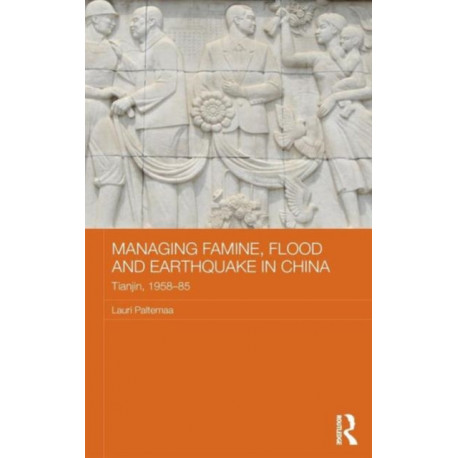 Managing Famine, Flood and Earthquake in China: Tianjin, 1958-85