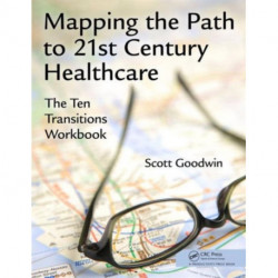 Mapping the Path to 21st Century Healthcare: The Ten Transitions Workbook