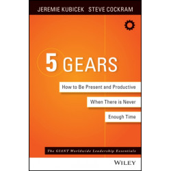 The 5 Gears: How to Be Present and Productive When There is Never Enough Time