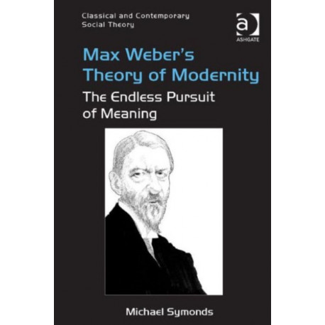 Max Weber's Theory of Modernity: The Endless Pursuit of Meaning