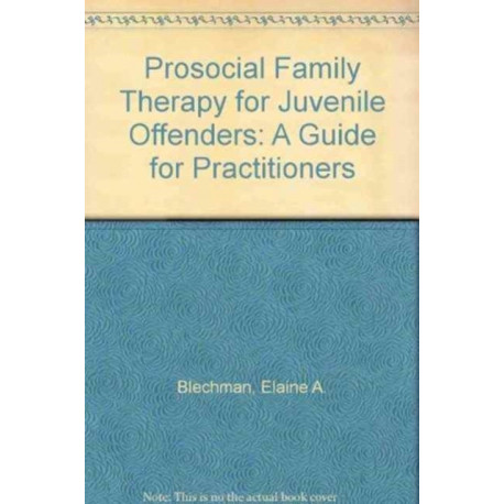 Prosocial Family Therapy for Juvenile Offenders: A Guide for Practitioners