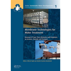 Membrane Technologies for Water Treatment: Removal of Toxic Trace Elements with Emphasis on Arsenic, Fluoride and Uranium
