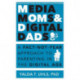 Media Moms & Digital Dads: A Fact-Not-Fear Approach to Parenting in the Digital Age