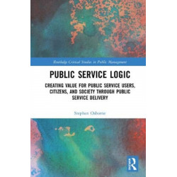Public Service Logic: Creating Value for Public Service Users, Citizens, and Society Through Public Service Delivery