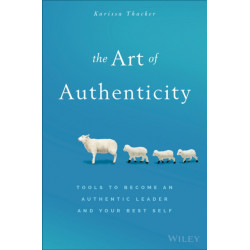 The Art of Authenticity: Tools to Become an Authentic Leader and Your Best Self