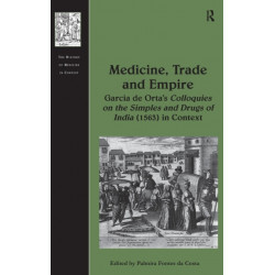 Medicine, Trade and Empire: Garcia de Orta's Colloquies on the Simples and Drugs of India (1563) in Context