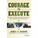 Courage to Execute: What Elite U.S. Military Units Can Teach Business About Leadership and Team Performance