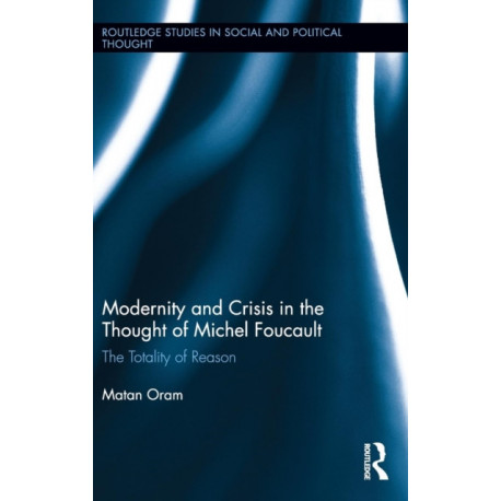 Modernity and Crisis in the Thought of Michel Foucault: The Totality of Reason