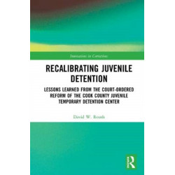 Recalibrating Juvenile Detention: Lessons Learned from the Court-Ordered Reform of the Cook County Juvenile Temporary Detention Center