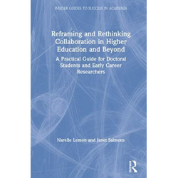 Reframing and Rethinking Collaboration in Higher Education and Beyond: A Practical Guide for Doctoral Students and Early Career Researchers