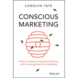 Conscious Marketing: How to Create an Awesome Business with a New Approach to Marketing