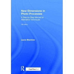 New Dimensions in Photo Processes: A Step-by-Step Manual for Alternative Techniques