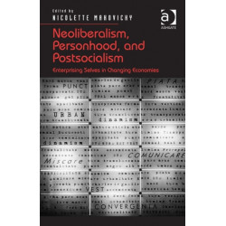Neoliberalism, Personhood, and Postsocialism: Enterprising Selves in Changing Economies