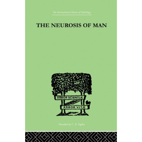 The Neurosis Of Man: An Introduction to a Science of Human Behaviour