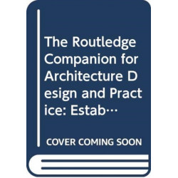 The Routledge Companion for Architecture Design and Practice: Established and Emerging Trends