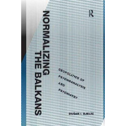 Normalizing the Balkans: Geopolitics of Psychoanalysis and Psychiatry