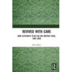 Revived with Care: John Fletcher’s Plays on the British Stage, 1885–2020