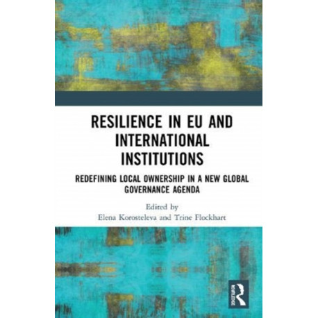 Resilience in EU and International Institutions: Redefining Local Ownership in a New Global Governance Agenda