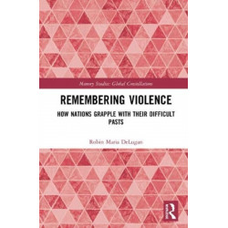 Remembering Violence: How Nations Grapple with their Difficult Pasts
