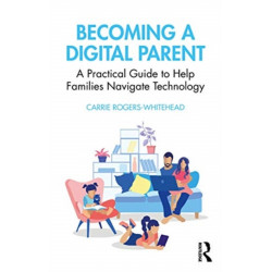 Becoming a Digital Parent: A Practical Guide to Help Families Navigate Technology