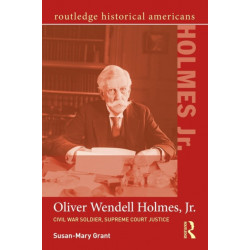 Oliver Wendell Holmes, Jr.: Civil War Soldier, Supreme Court Justice