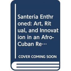 Santeria Enthroned: Art, Ritual, and Innovation in an Afro-Cuban Religion