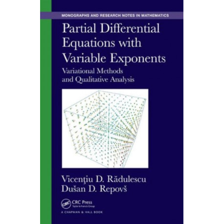 Partial Differential Equations with Variable Exponents: Variational Methods and Qualitative Analysis