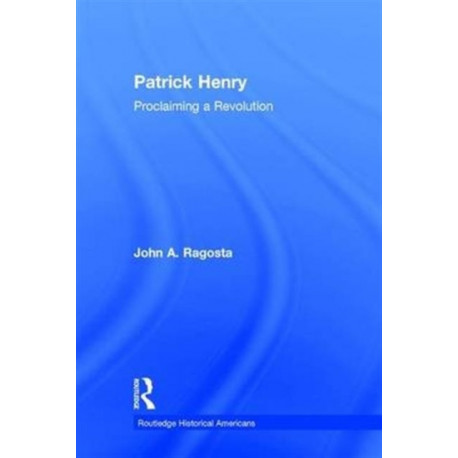 Patrick Henry: Proclaiming a Revolution