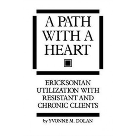 A Path With A Heart: Ericksonian Utilization With Resistant and Chronic Clients