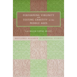 Performing Virginity and Testing Chastity in the Middle Ages
