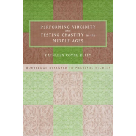 Performing Virginity and Testing Chastity in the Middle Ages