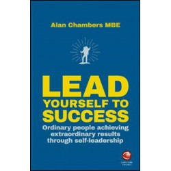 Lead Yourself to Success: Ordinary People Achieving Extraordinary Results Through Self-leadership