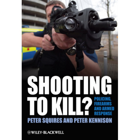 Shooting to Kill?: Policing, Firearms and Armed Response