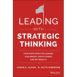 Leading with Strategic Thinking: Four Ways Effective Leaders Gain Insight, Drive Change, and Get Results