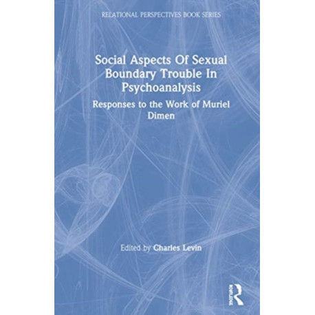 Social Aspects Of Sexual Boundary Trouble In Psychoanalysis: Responses to the Work of Muriel Dimen