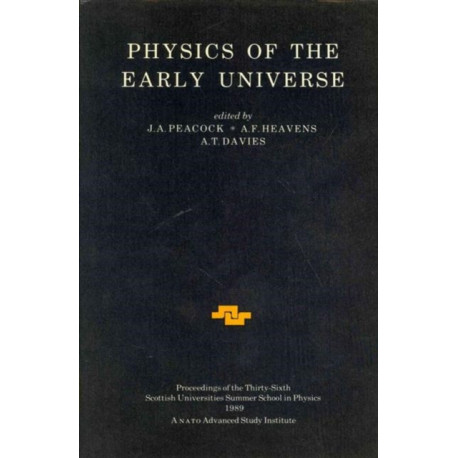Physics of the Early Universe: Proceedings of the Thirty Sixth Scottish Universities Summer School in Physics, Edinburgh, July 24 - August 11 1989