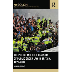 The Police and the Expansion of Public Order Law in Britain, 1829-2014