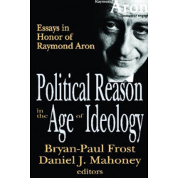 Political Reason in the Age of Ideology: Essays in Honor of Raymond Aron