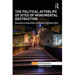 The Political Afterlife of Sites of Monumental Destruction: Reconstructing Affect in Mostar and New York