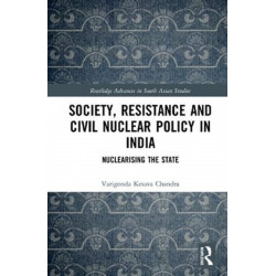 Society, Resistance and Civil Nuclear Policy in India: Nuclearising the State