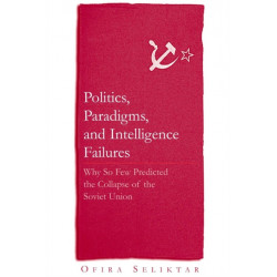Politics, Paradigms, and Intelligence Failures: Why So Few Predicted the Collapse of the Soviet Union