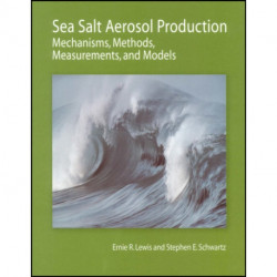Sea Salt Aerosol Production: Mechanisms, Methods, Measurements, and Models