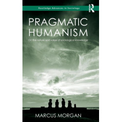 Pragmatic Humanism: On the Nature and Value of Sociological Knowledge
