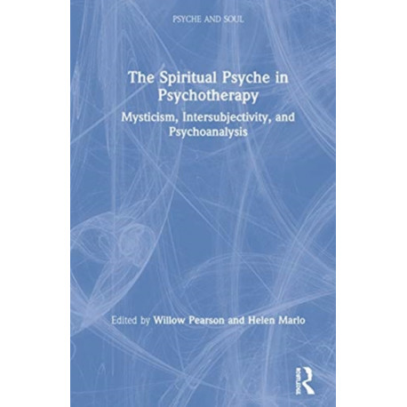 The Spiritual Psyche in Psychotherapy: Mysticism, Intersubjectivity, and Psychoanalysis