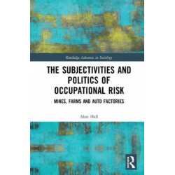 The Subjectivities and Politics of Occupational Risk: Mines, Farms and Auto Factories